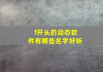 f开头的动态软件有哪些名字好听