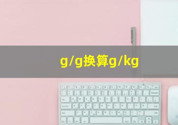 g/g换算g/kg