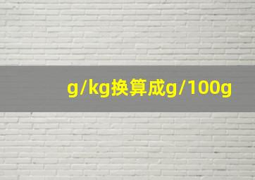 g/kg换算成g/100g