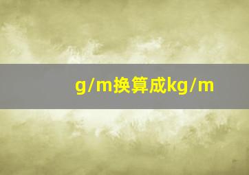 g/m换算成kg/m