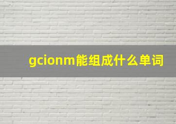 gcionm能组成什么单词