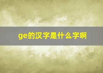 ge的汉字是什么字啊