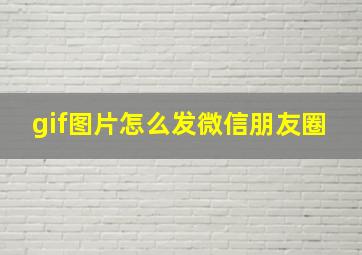 gif图片怎么发微信朋友圈