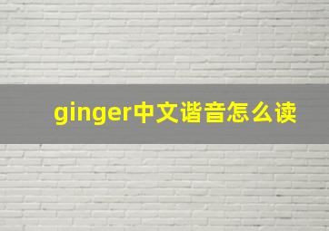 ginger中文谐音怎么读