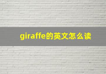 giraffe的英文怎么读