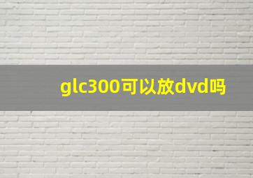 glc300可以放dvd吗