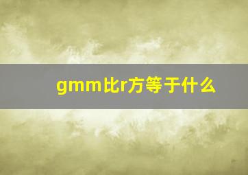 gmm比r方等于什么