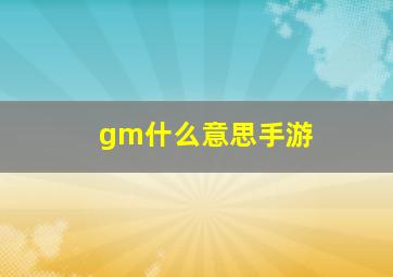 gm什么意思手游