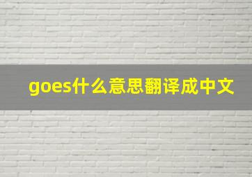 goes什么意思翻译成中文