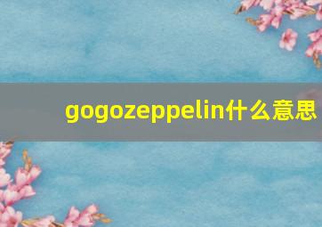 gogozeppelin什么意思