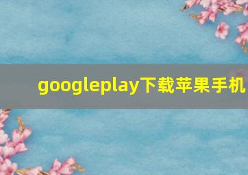 googleplay下载苹果手机