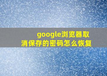 google浏览器取消保存的密码怎么恢复