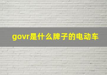 govr是什么牌子的电动车