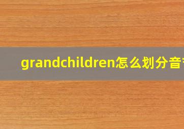 grandchildren怎么划分音节