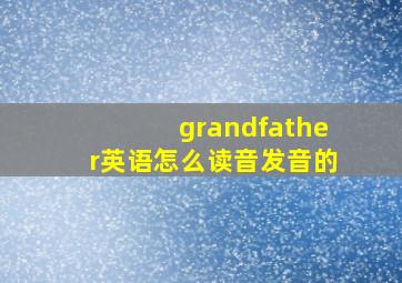 grandfather英语怎么读音发音的