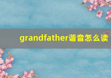 grandfather谐音怎么读