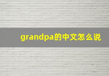 grandpa的中文怎么说