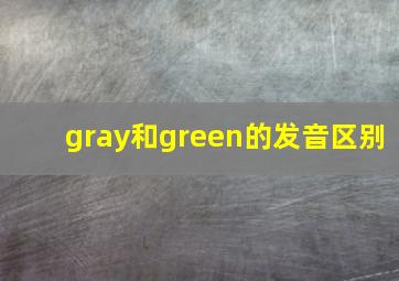 gray和green的发音区别