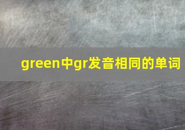 green中gr发音相同的单词