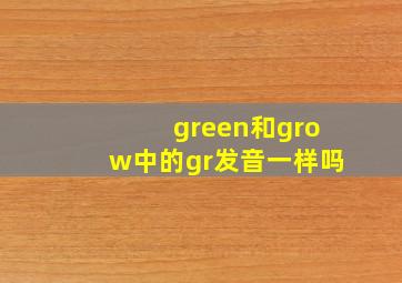 green和grow中的gr发音一样吗