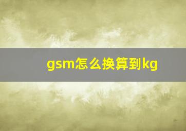 gsm怎么换算到kg