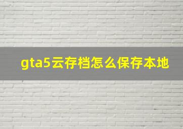 gta5云存档怎么保存本地