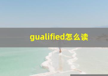 gualified怎么读