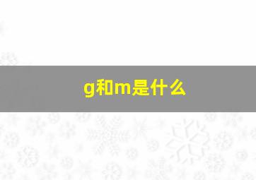 g和m是什么