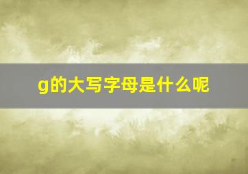 g的大写字母是什么呢