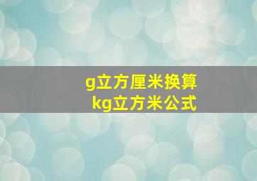 g立方厘米换算kg立方米公式