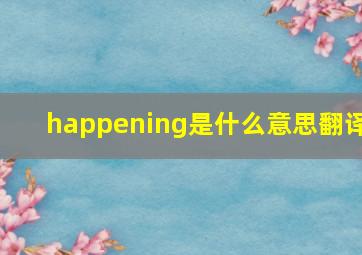 happening是什么意思翻译