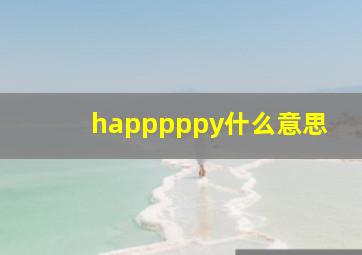 happpppy什么意思