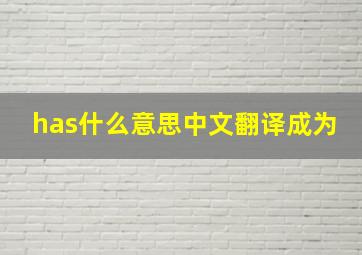 has什么意思中文翻译成为