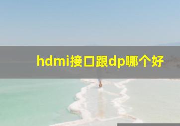 hdmi接口跟dp哪个好