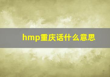 hmp重庆话什么意思