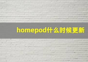 homepod什么时候更新