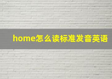 home怎么读标准发音英语