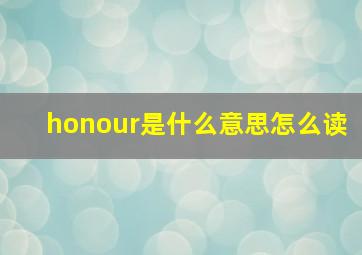 honour是什么意思怎么读