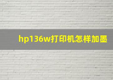 hp136w打印机怎样加墨