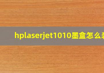 hplaserjet1010墨盒怎么装