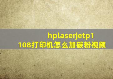 hplaserjetp1108打印机怎么加碳粉视频