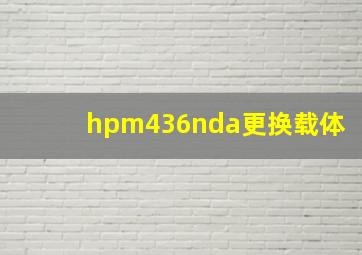 hpm436nda更换载体