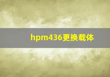 hpm436更换载体