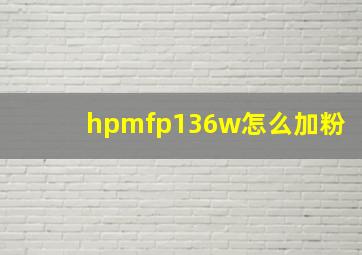 hpmfp136w怎么加粉