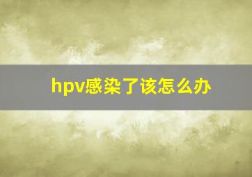 hpv感染了该怎么办