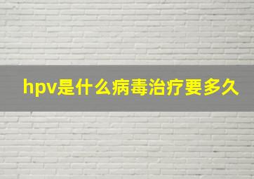 hpv是什么病毒治疗要多久