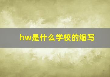 hw是什么学校的缩写