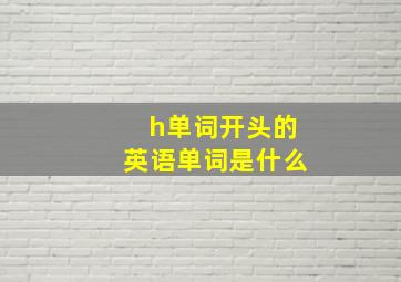 h单词开头的英语单词是什么