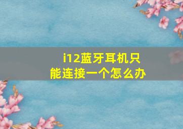 i12蓝牙耳机只能连接一个怎么办