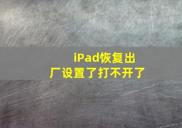 iPad恢复出厂设置了打不开了